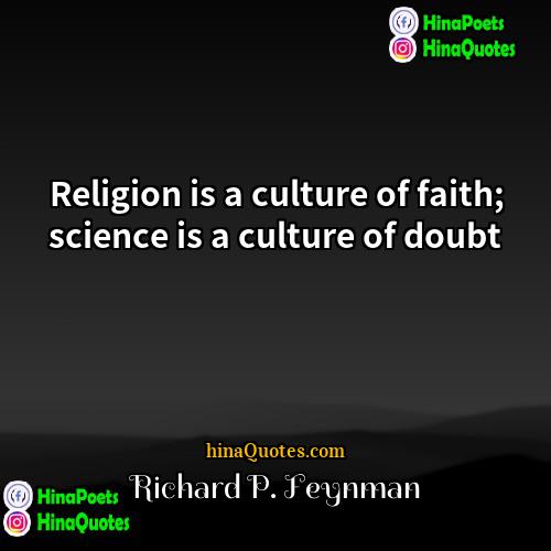 Richard P Feynman Quotes | Religion is a culture of faith; science